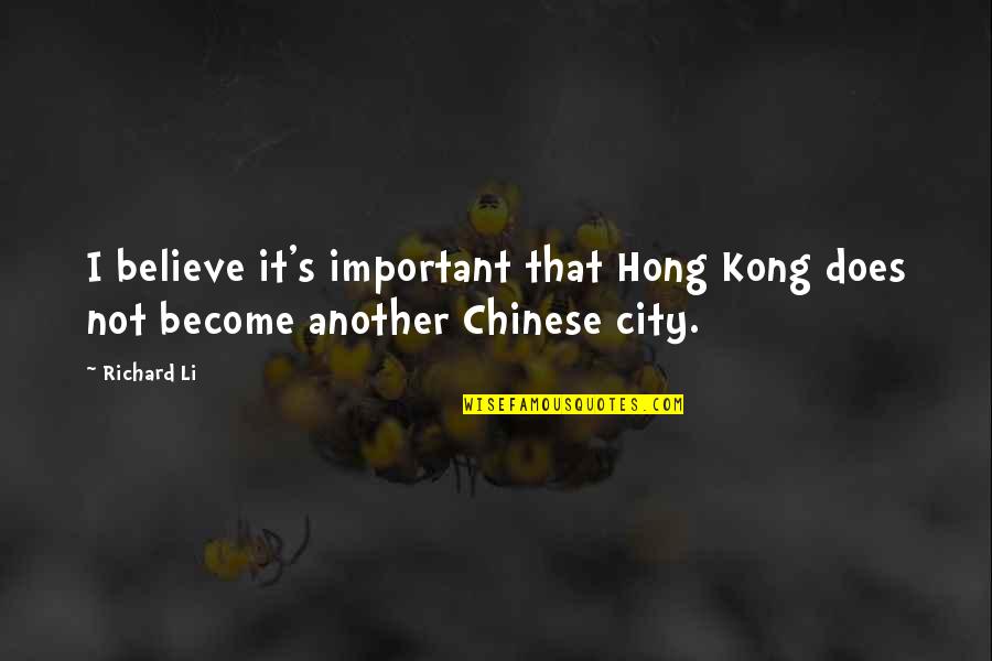 Dulap Dedeman Quotes By Richard Li: I believe it's important that Hong Kong does