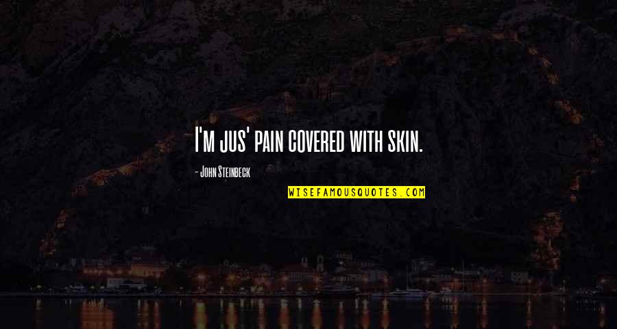 Dulari Amin Quotes By John Steinbeck: I'm jus' pain covered with skin.