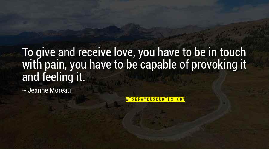Dulbeccos Phosphate Quotes By Jeanne Moreau: To give and receive love, you have to Dulbeccos Phosphate Quotes By Jeanne Moreau: To give and receive love, you have to