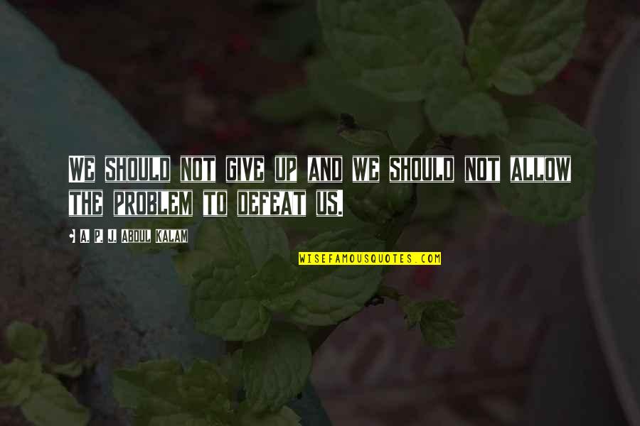 Dulce Et Decorum Est Conflict Quotes By A. P. J. Abdul Kalam: We should not give up and we should