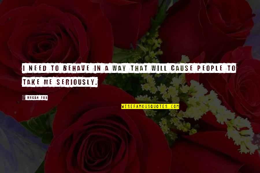 Dulcemente Para Quotes By Megan Fox: I need to behave in a way that
