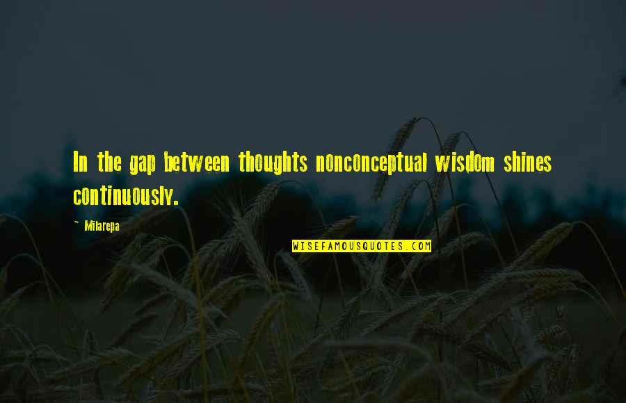 Dulces Animados Quotes By Milarepa: In the gap between thoughts nonconceptual wisdom shines