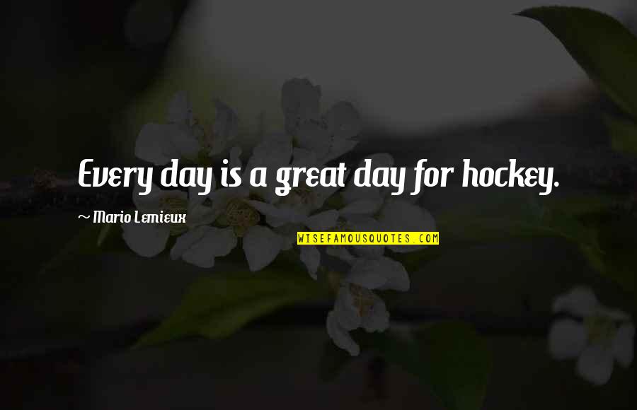 Dulces Tipicos Quotes By Mario Lemieux: Every day is a great day for hockey.