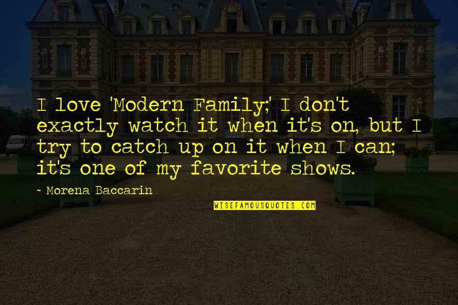 Dulcette Quotes By Morena Baccarin: I love 'Modern Family;' I don't exactly watch Dulcette Quotes By Morena Baccarin: I love 'Modern Family;' I don't exactly watch
