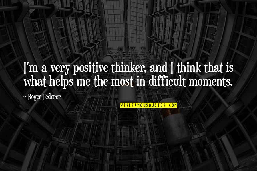 Dulche Quotes By Roger Federer: I'm a very positive thinker, and I think
