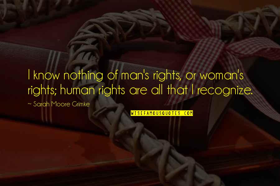 Dulche Quotes By Sarah Moore Grimke: I know nothing of man's rights, or woman's Dulche Quotes By Sarah Moore Grimke: I know nothing of man's rights, or woman's