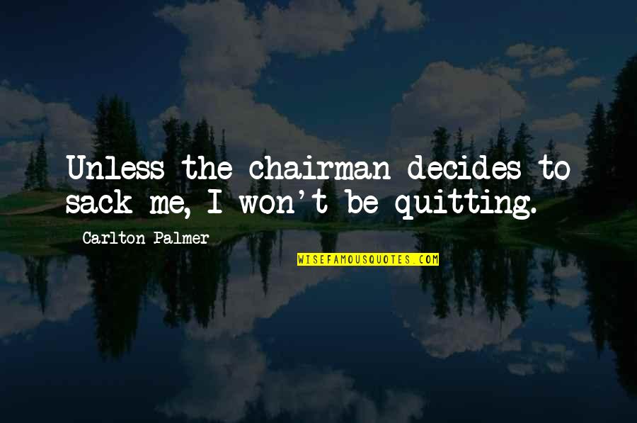 Dulcibus Quotes By Carlton Palmer: Unless the chairman decides to sack me, I Dulcibus Quotes By Carlton Palmer: Unless the chairman decides to sack me, I