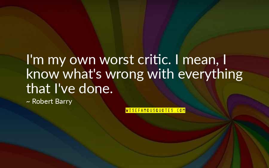 Dulcibus Quotes By Robert Barry: I'm my own worst critic. I mean, I