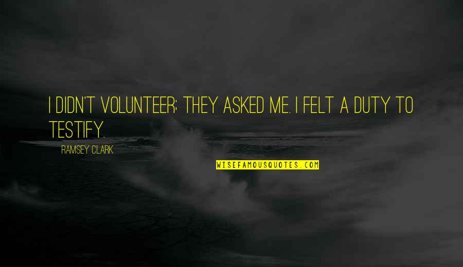 Dulcie Gray Quotes By Ramsey Clark: I didn't volunteer; they asked me. I felt Dulcie Gray Quotes By Ramsey Clark: I didn't volunteer; they asked me. I felt