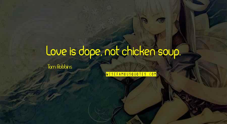 Dulcie Gray Quotes By Tom Robbins: Love is dope, not chicken soup. Dulcie Gray Quotes By Tom Robbins: Love is dope, not chicken soup.