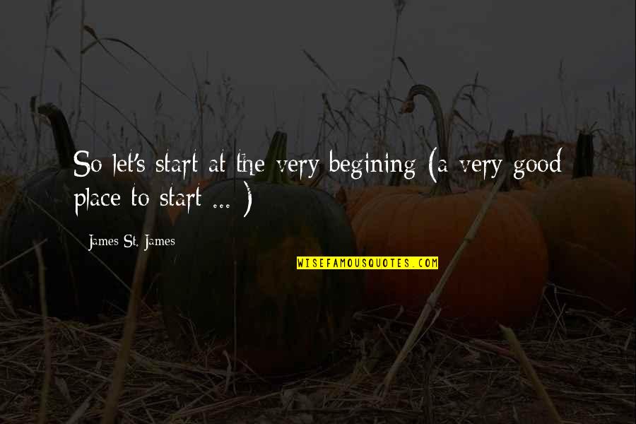 Dulcinea Quotes By James St. James: So let's start at the very begining (a