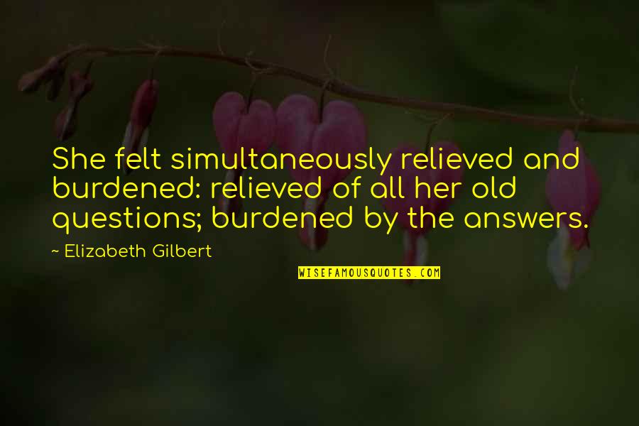 Dulcitar Quotes By Elizabeth Gilbert: She felt simultaneously relieved and burdened: relieved of