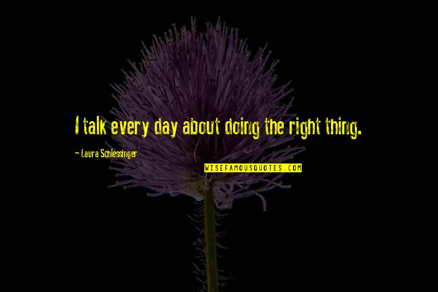 Dulden Quotes By Laura Schlessinger: I talk every day about doing the right Dulden Quotes By Laura Schlessinger: I talk every day about doing the right
