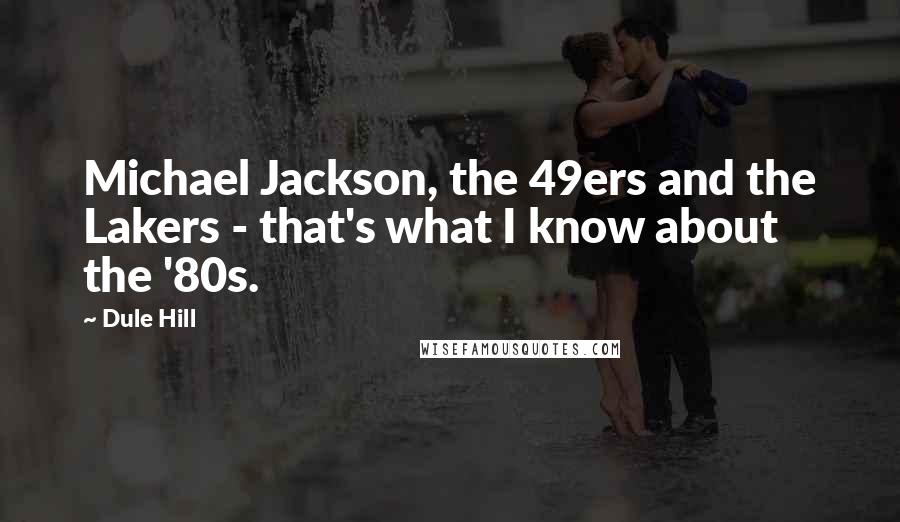 Dule Hill quotes: Michael Jackson, the 49ers and the Lakers - that's what I know about the '80s.