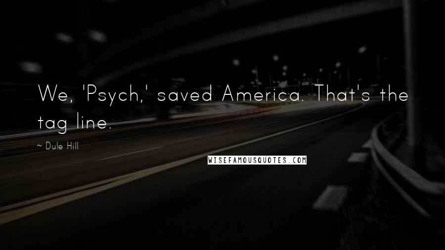 Dule Hill quotes: We, 'Psych,' saved America. That's the tag line.