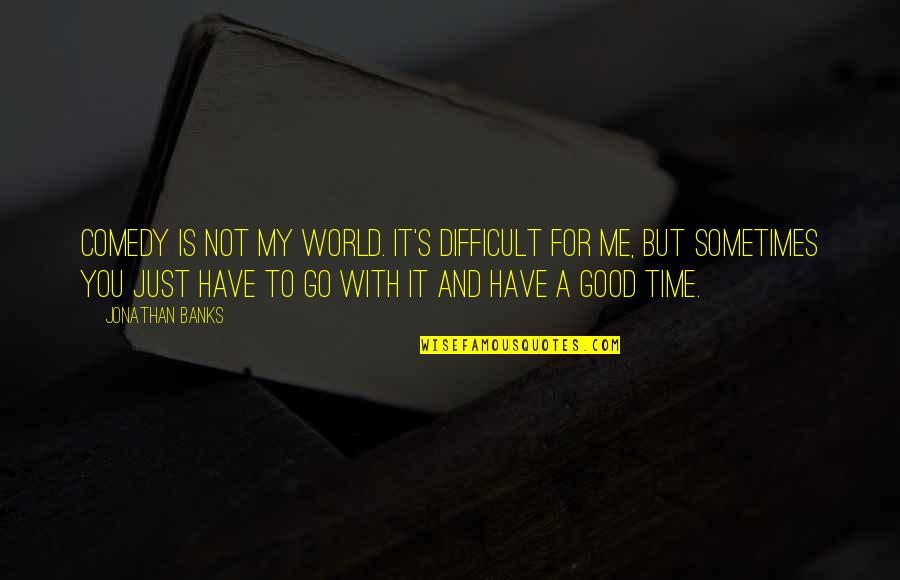 Duleep Singh Quotes By Jonathan Banks: Comedy is not my world. It's difficult for