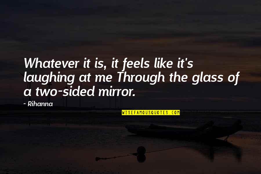 Dulfer Saxuality Quotes By Rihanna: Whatever it is, it feels like it's laughing Dulfer Saxuality Quotes By Rihanna: Whatever it is, it feels like it's laughing