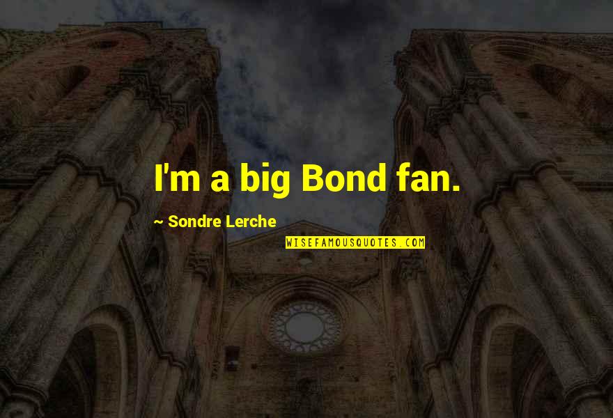 Dulhan Bidai Quotes By Sondre Lerche: I'm a big Bond fan.