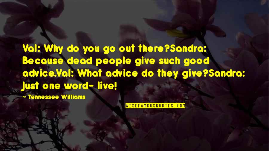 Dulhan Quotes By Tennessee Williams: Val: Why do you go out there?Sandra: Because