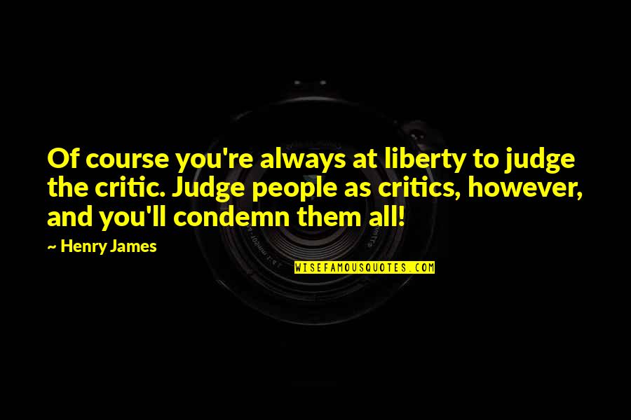 Dulio Dxd Quotes By Henry James: Of course you're always at liberty to judge Dulio Dxd Quotes By Henry James: Of course you're always at liberty to judge