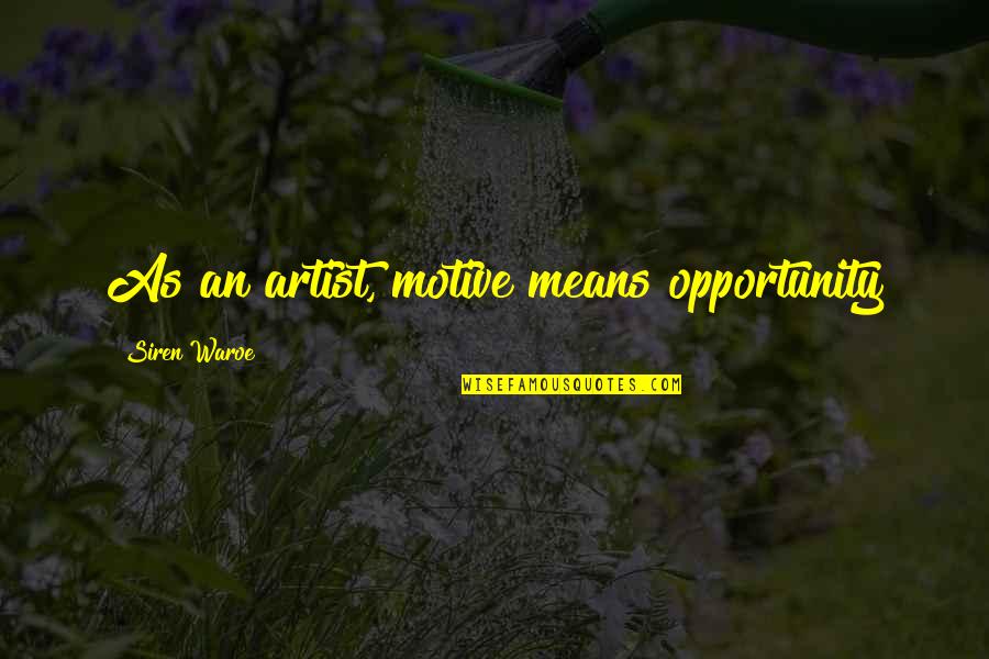 Dulio Dxd Quotes By Siren Waroe: As an artist, motive means opportunity Dulio Dxd Quotes By Siren Waroe: As an artist, motive means opportunity