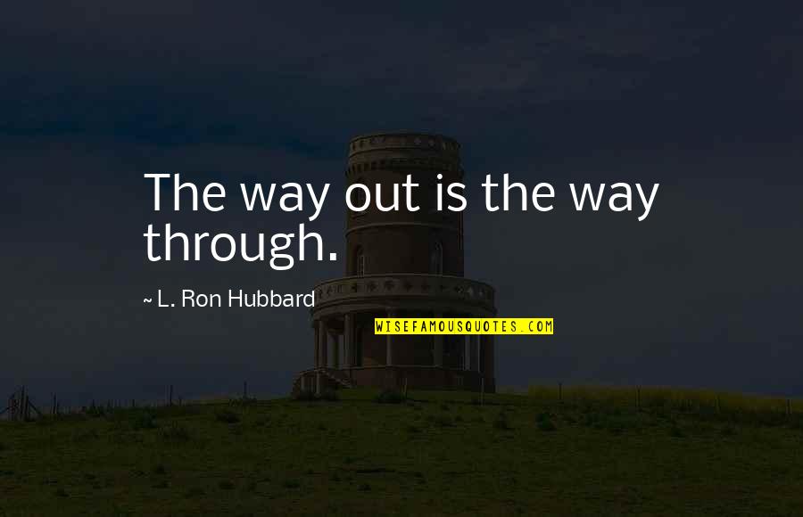 Dulion Quotes By L. Ron Hubbard: The way out is the way through. Dulion Quotes By L. Ron Hubbard: The way out is the way through.