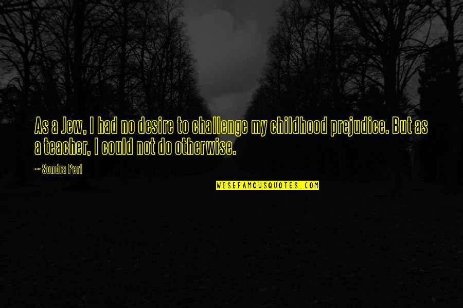 Dulip Wijesekara Quotes By Sondra Perl: As a Jew, I had no desire to Dulip Wijesekara Quotes By Sondra Perl: As a Jew, I had no desire to