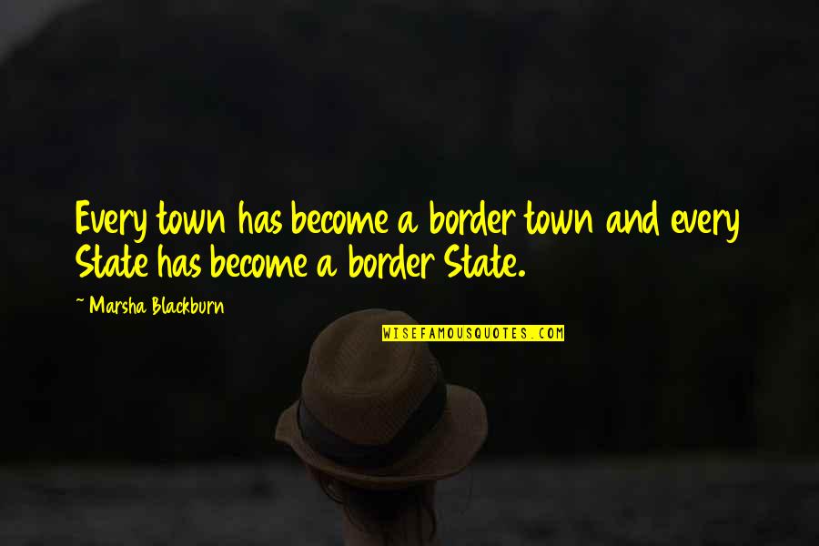 Dulippa Quotes By Marsha Blackburn: Every town has become a border town and