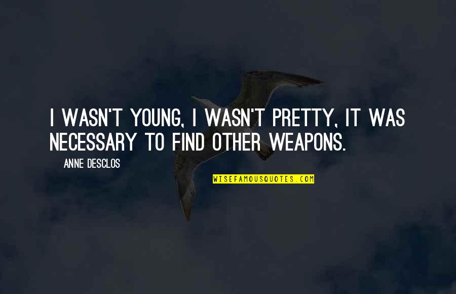 Dulken And Derrick Quotes By Anne Desclos: I wasn't young, I wasn't pretty, it was