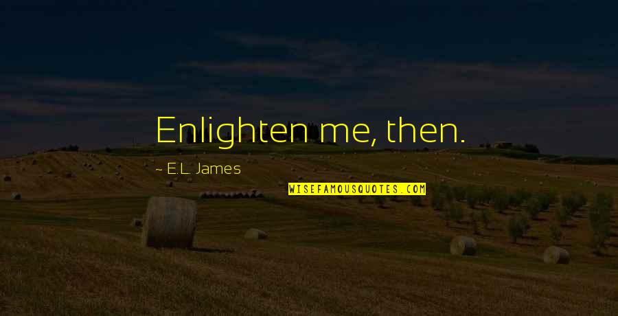 Dull As Dishwater Quotes By E.L. James: Enlighten me, then. Dull As Dishwater Quotes By E.L. James: Enlighten me, then.