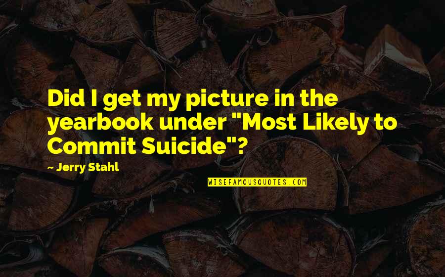 Dull As Dishwater Quotes By Jerry Stahl: Did I get my picture in the yearbook