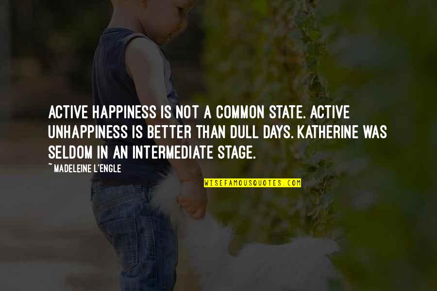 Dull Days Quotes By Madeleine L'Engle: Active happiness is not a common state. Active