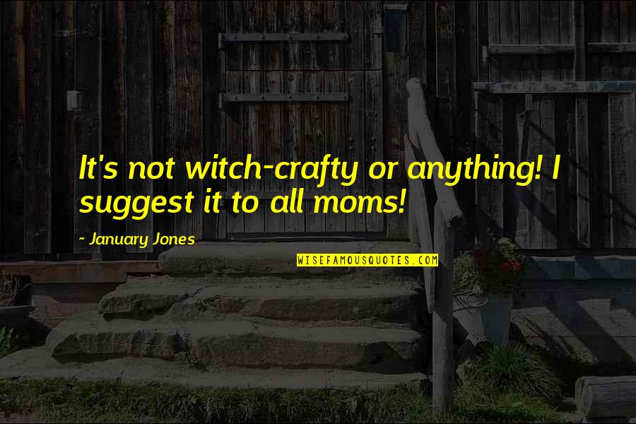 Dull Evening Quotes By January Jones: It's not witch-crafty or anything! I suggest it