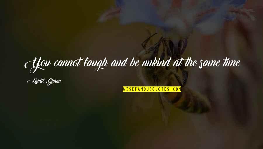 Dull Eyed Llamas Quotes By Kahlil Gibran: You cannot laugh and be unkind at the