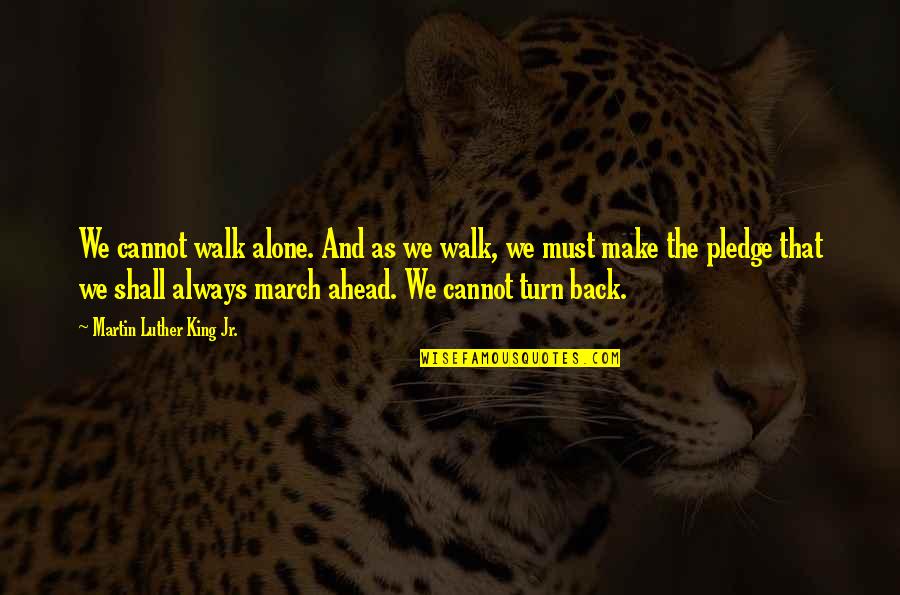 Dull Gret Quotes By Martin Luther King Jr.: We cannot walk alone. And as we walk,
