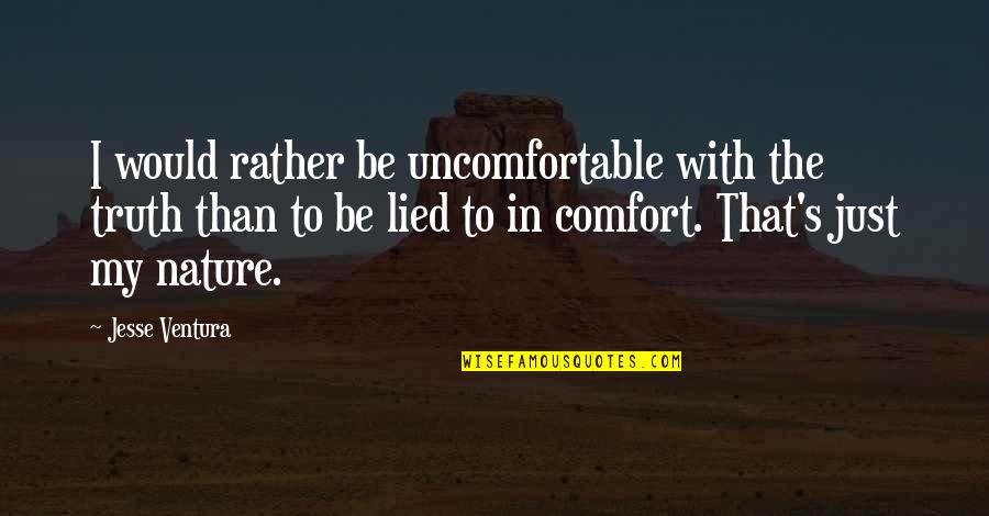 Dull Knife College Quotes By Jesse Ventura: I would rather be uncomfortable with the truth