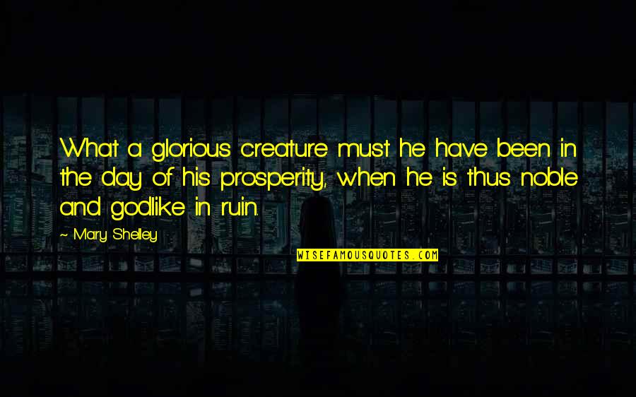 Dull Knife College Quotes By Mary Shelley: What a glorious creature must he have been