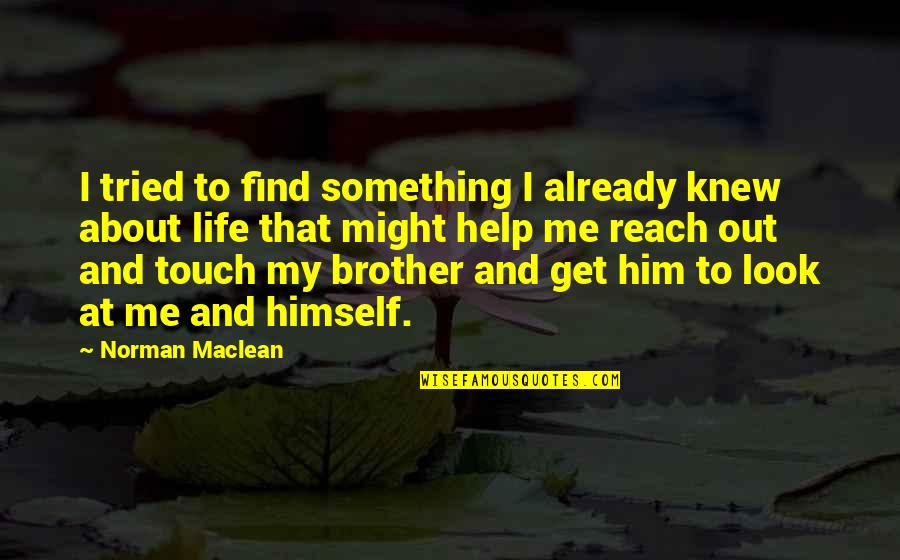 Dull Knife College Quotes By Norman Maclean: I tried to find something I already knew