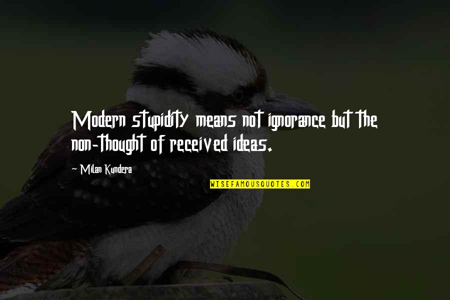 Dull Knife Quotes By Milan Kundera: Modern stupidity means not ignorance but the non-thought