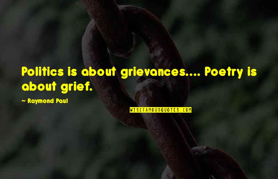 Dull Knife Quotes By Raymond Paul: Politics is about grievances.... Poetry is about grief.