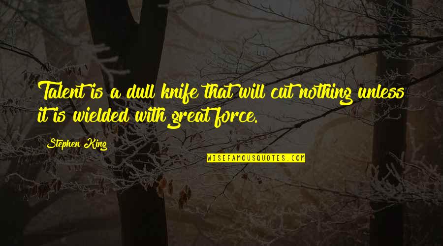 Dull Knife Quotes By Stephen King: Talent is a dull knife that will cut