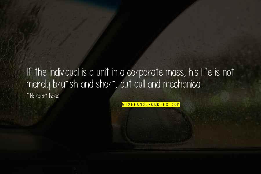 Dull Life Quotes By Herbert Read: If the individual is a unit in a Dull Life Quotes By Herbert Read: If the individual is a unit in a