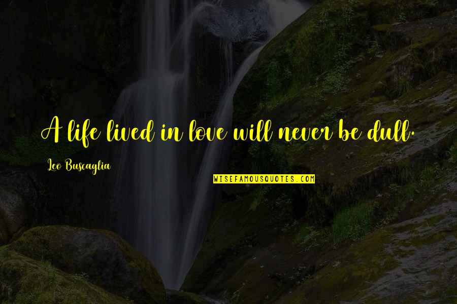 Dull Life Quotes By Leo Buscaglia: A life lived in love will never be Dull Life Quotes By Leo Buscaglia: A life lived in love will never be