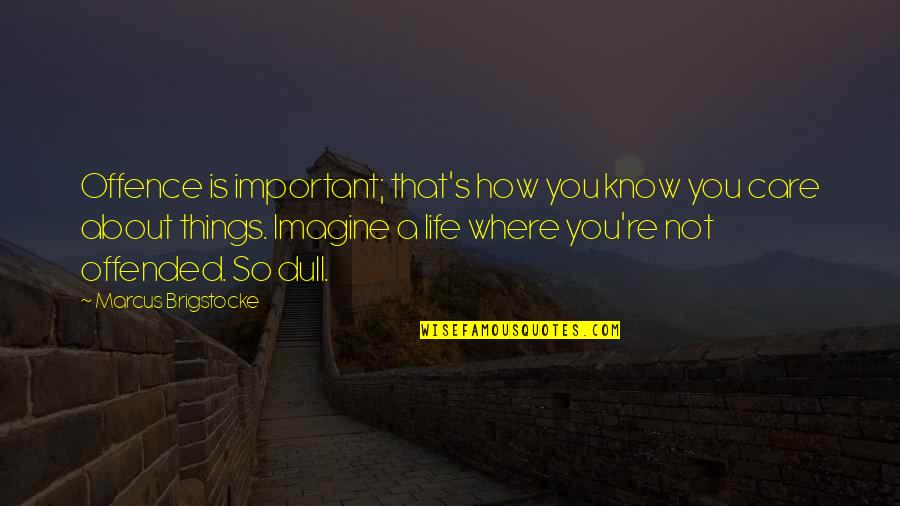 Dull Life Quotes By Marcus Brigstocke: Offence is important; that's how you know you Dull Life Quotes By Marcus Brigstocke: Offence is important; that's how you know you