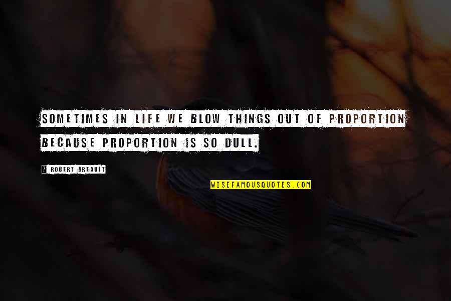 Dull Life Quotes By Robert Breault: Sometimes in life we blow things out of