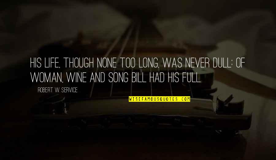Dull Life Quotes By Robert W. Service: His life, though none too long, Was never Dull Life Quotes By Robert W. Service: His life, though none too long, Was never