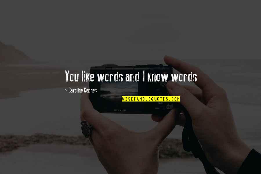 Dull Person Quotes By Caroline Kepnes: You like words and I know words Dull Person Quotes By Caroline Kepnes: You like words and I know words