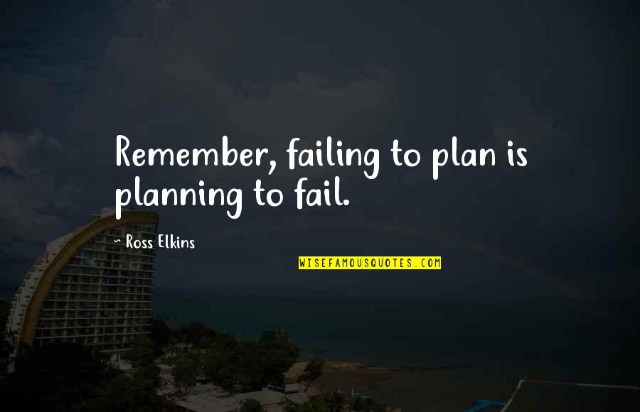 Dull Person Quotes By Ross Elkins: Remember, failing to plan is planning to fail. Dull Person Quotes By Ross Elkins: Remember, failing to plan is planning to fail.