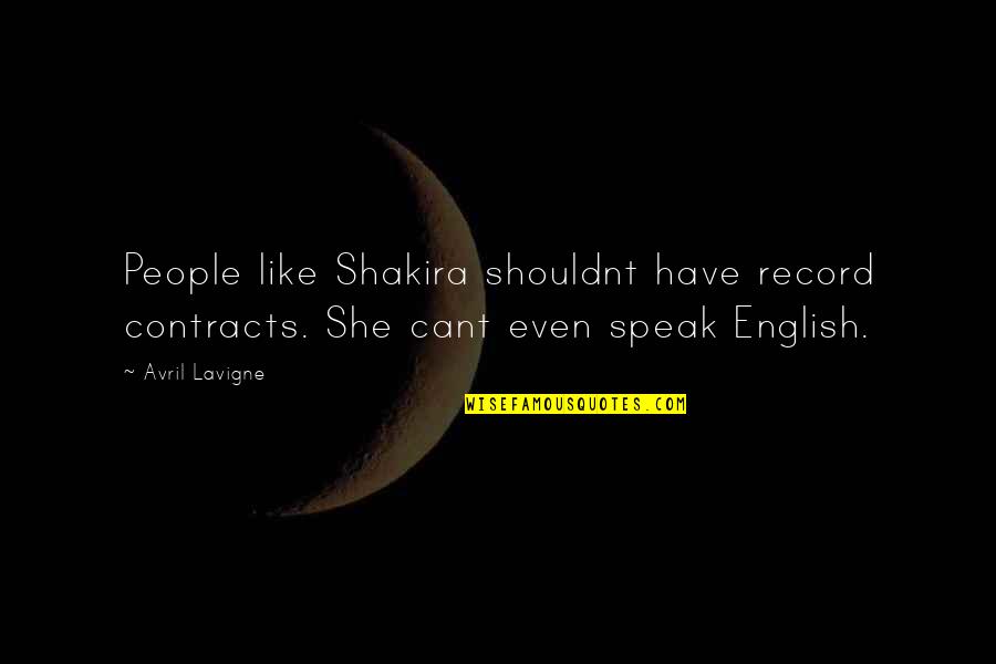 Dull Personality Quotes By Avril Lavigne: People like Shakira shouldnt have record contracts. She