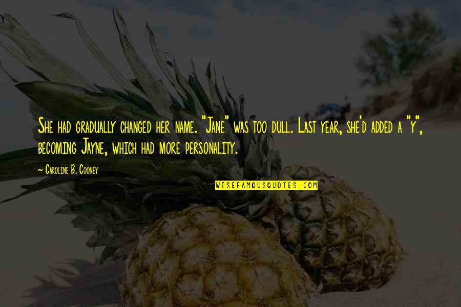 Dull Personality Quotes By Caroline B. Cooney: She had gradually changed her name. "Jane" was